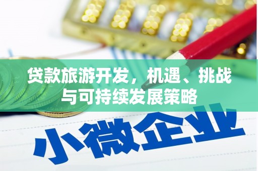 依安贷款旅游开发，机遇、挑战与可持续发展策略