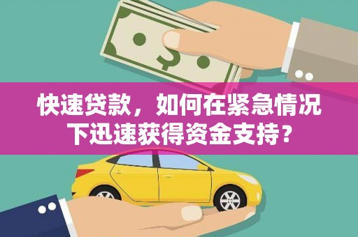 孝义快速贷款，如何在紧急情况下迅速获得资金支持？