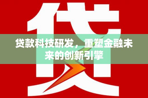 肥乡贷款科技研发，重塑金融未来的创新引擎