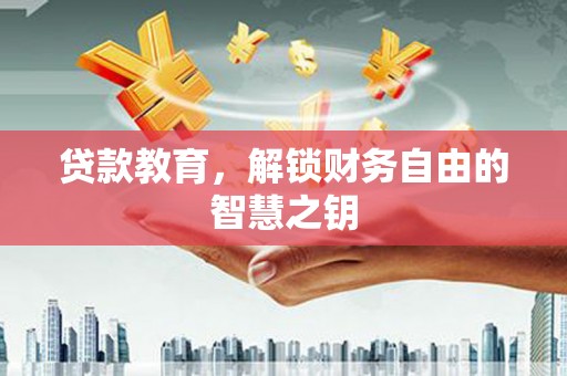 左云贷款教育，解锁财务自由的智慧之钥