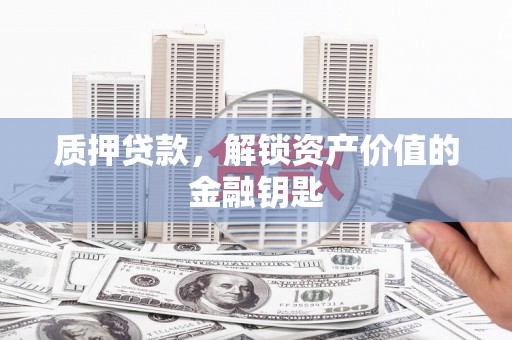 元谋质押贷款，解锁资产价值的金融钥匙