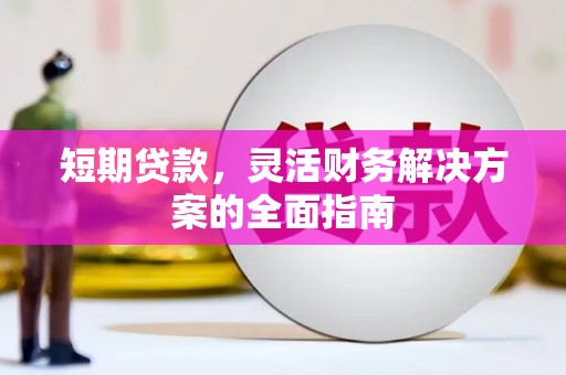 富阳短期贷款，灵活财务解决方案的全面指南