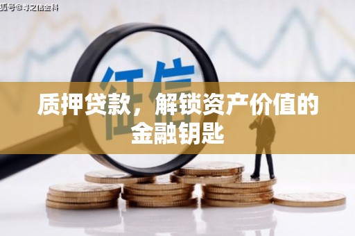 永济质押贷款，解锁资产价值的金融钥匙
