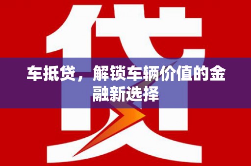 斗门车抵贷，解锁车辆价值的金融新选择