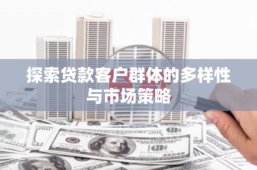 金华探索贷款客户群体的多样性与市场策略