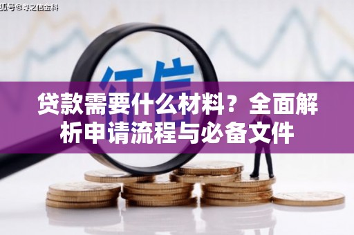 南票贷款需要什么材料？全面解析申请流程与必备文件