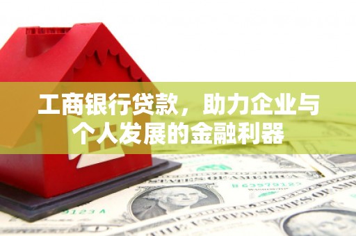 漠河工商银行贷款，助力企业与个人发展的金融利器