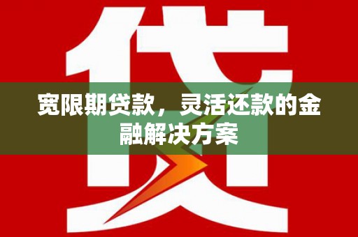 氹仔岛宽限期贷款，灵活还款的金融解决方案