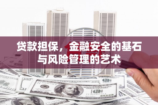 磁县贷款担保，金融安全的基石与风险管理的艺术