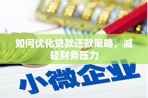 红安如何优化贷款还款策略，减轻财务压力