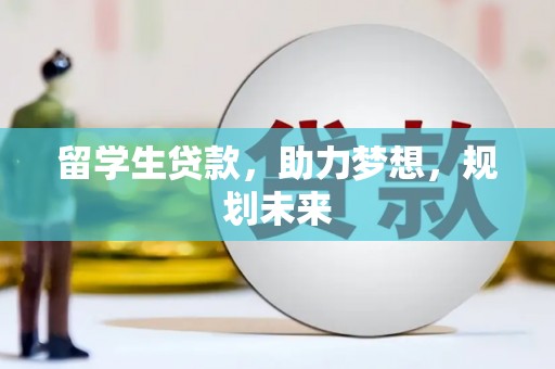 土默特左旗留学生贷款，助力梦想，规划未来