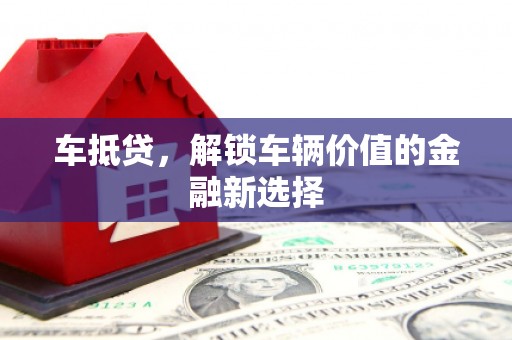乌海车抵贷，解锁车辆价值的金融新选择