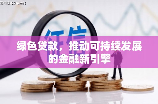 将军绿色贷款，推动可持续发展的金融新引擎