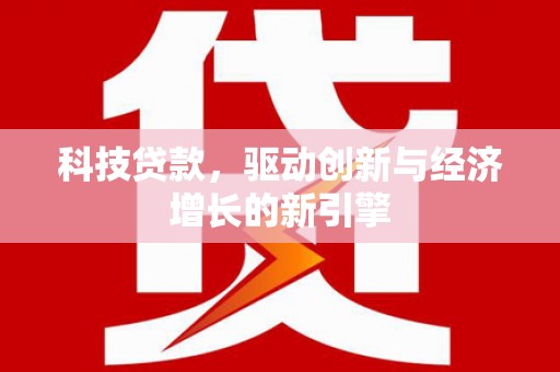 乐清科技贷款，驱动创新与经济增长的新引擎