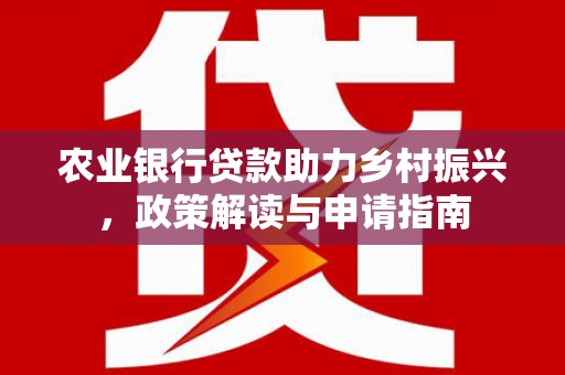青岛农业银行贷款助力乡村振兴，政策解读与申请指南