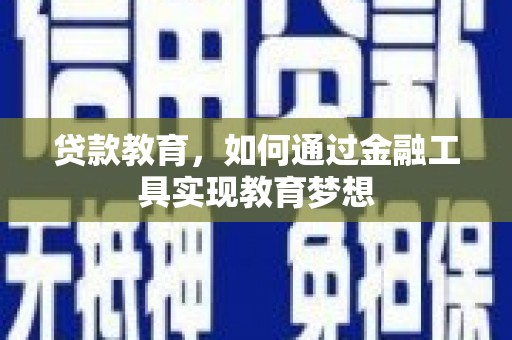 柘城贷款教育，如何通过金融工具实现教育梦想