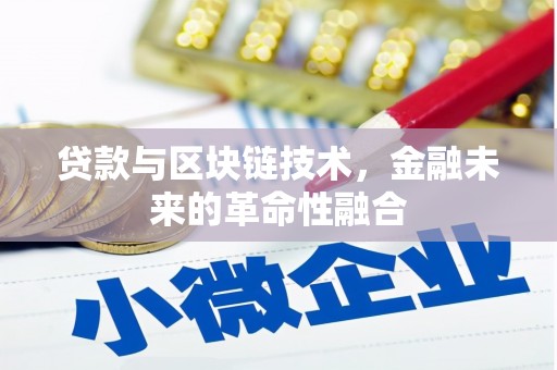 麻栗坡贷款与区块链技术，金融未来的革命性融合