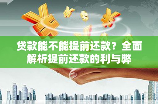 朔城贷款能不能提前还款？全面解析提前还款的利与弊