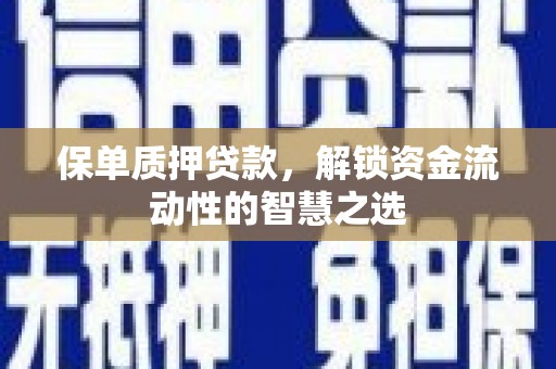 呼伦贝尔保单质押贷款，解锁资金流动性的智慧之选
