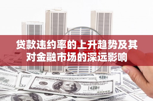 大名贷款违约率的上升趋势及其对金融市场的深远影响